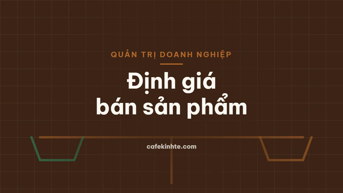 Định giá bán sản phẩm: từ giá vốn đến giá bán có lãi