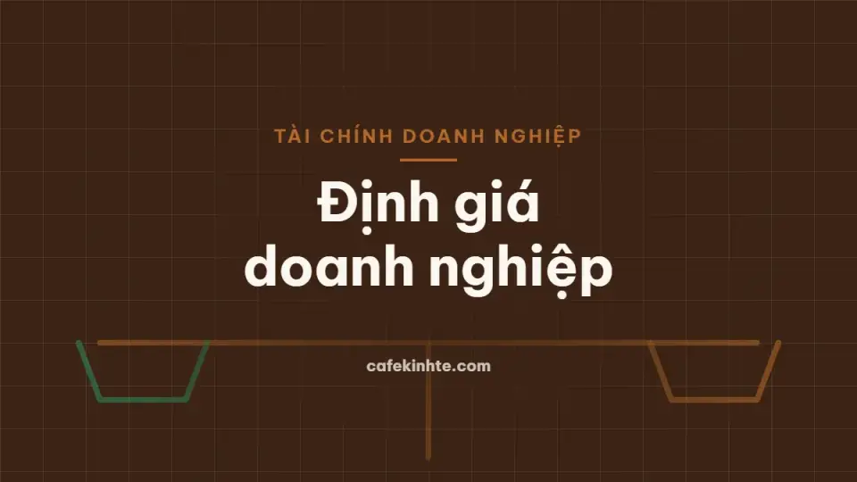 Định giá doanh nghiệp: DCF, P/E, EV/EBITDA và khi nào dùng phương pháp nào