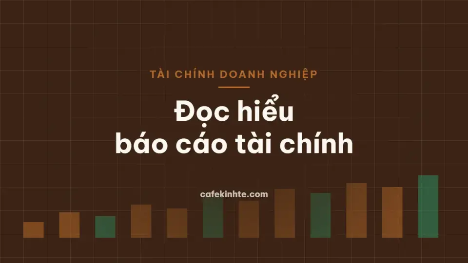 Đọc hiểu báo cáo tài chính doanh nghiệp: bảng cân đối, kết quả kinh doanh và lưu chuyển tiền tệ