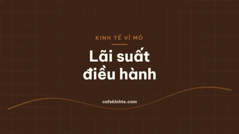 Lãi suất điều hành là gì và tác động đến nền kinh tế, doanh nghiệp, hộ gia đình như thế nào?