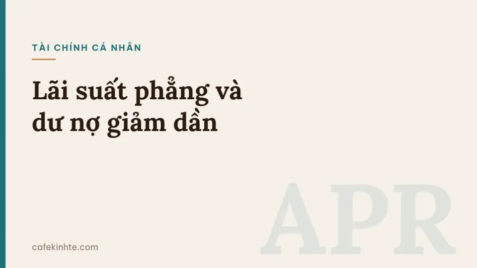 Lãi suất phẳng và lãi suất dư nợ giảm dần: cách quy đổi, chi phí thật của khoản vay tiêu dùng
