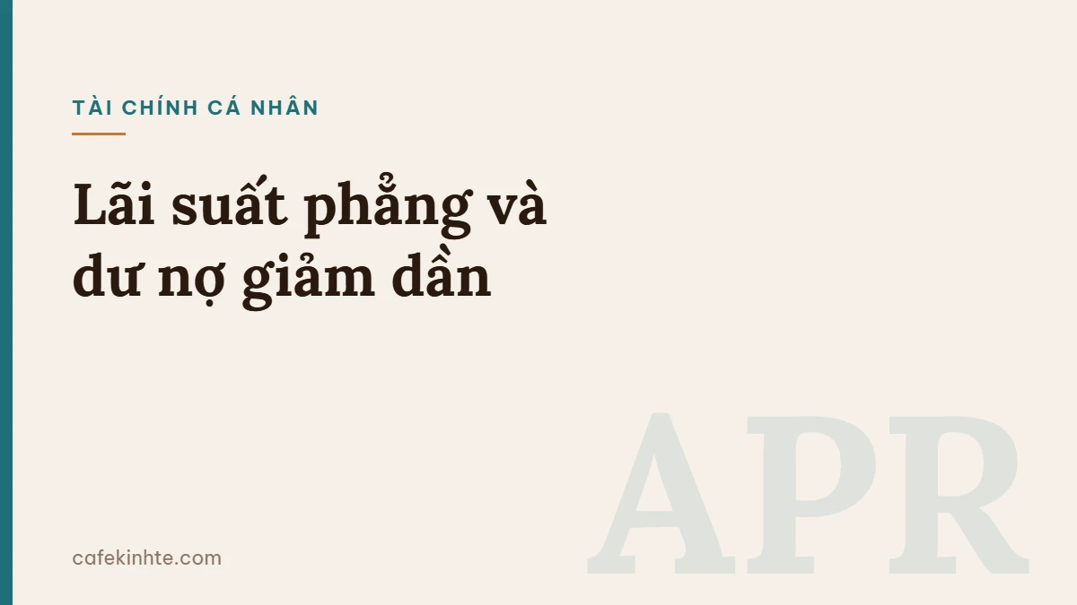 Lãi suất phẳng và lãi suất dư nợ giảm dần: cách quy đổi, chi phí thật của khoản vay tiêu dùng