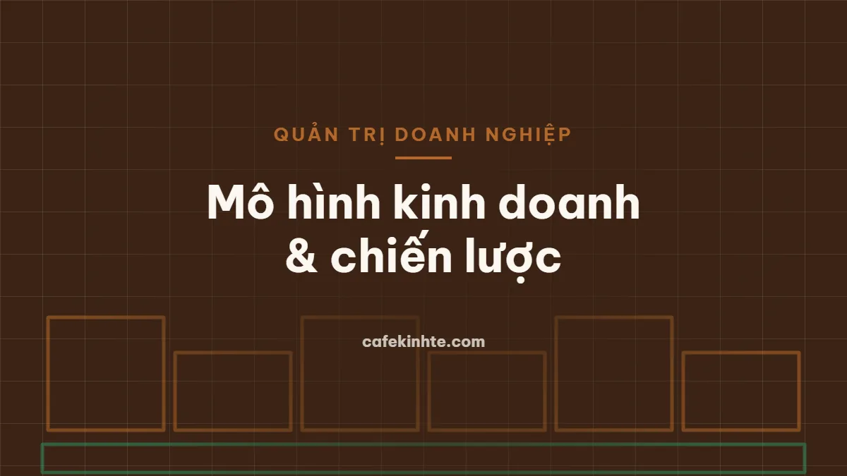 Mô hình kinh doanh và chiến lược cạnh tranh: Business Model Canvas, 5 áp lực cạnh tranh, chuỗi giá trị