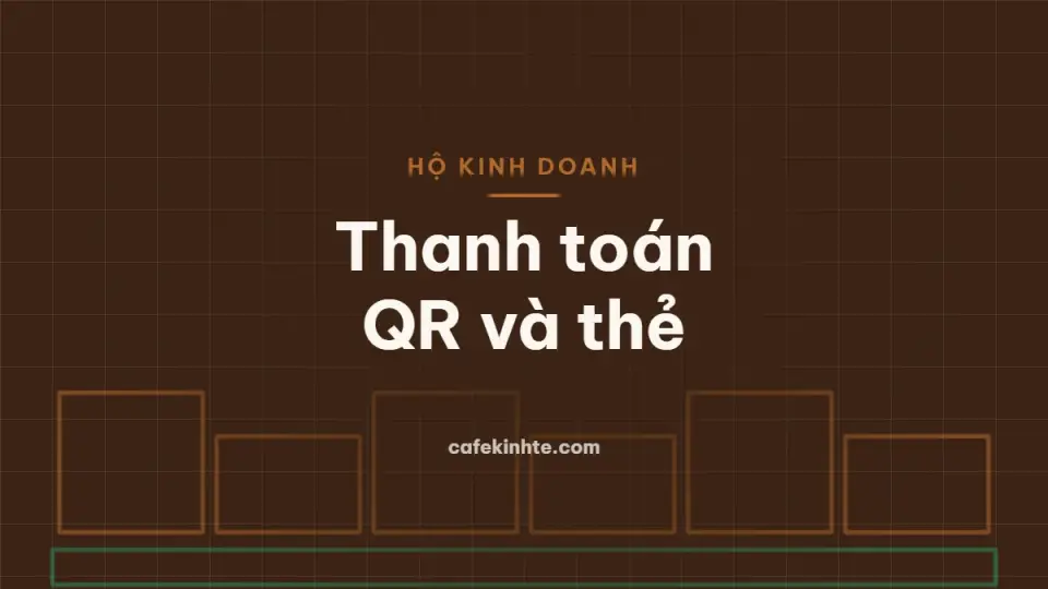 Nhận thanh toán QR và thẻ: lợi ích, chi phí và lưu ý an toàn cho hộ kinh doanh