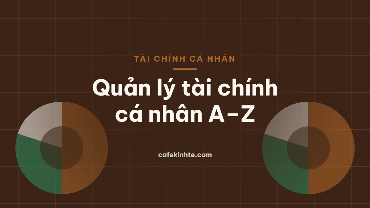Quản lý tài chính cá nhân từ A đến Z: ngân sách, quỹ dự phòng, nợ và mục tiêu dài hạn
