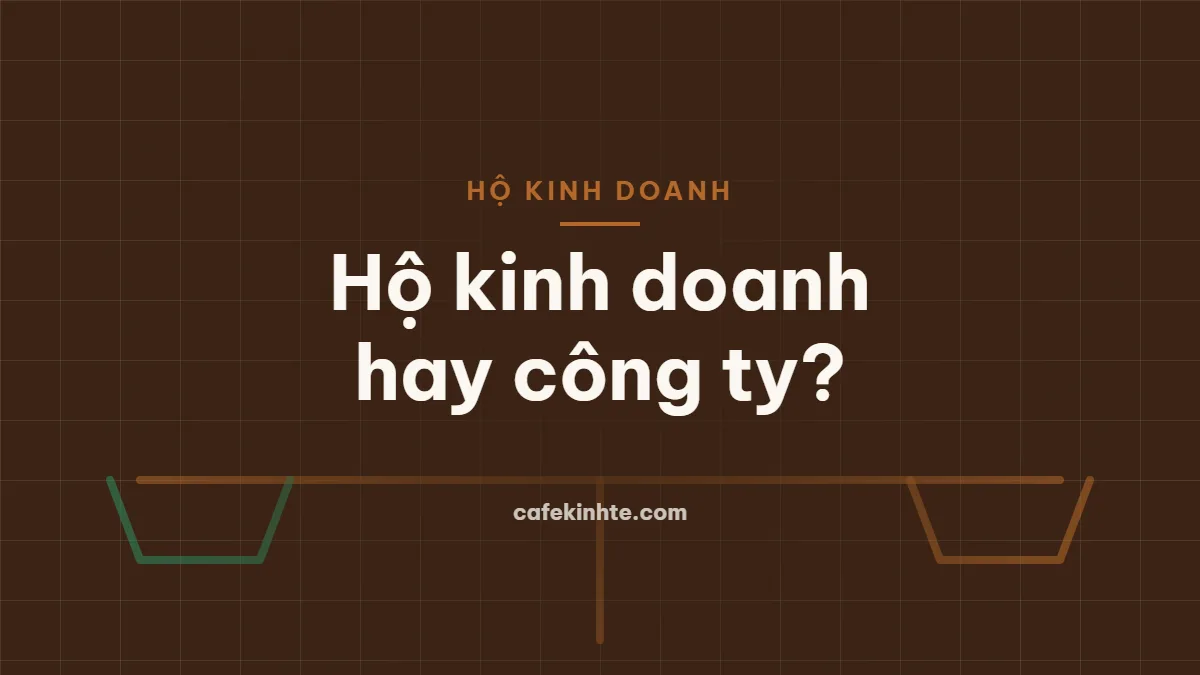 Hộ kinh doanh hay công ty TNHH một thành viên: so sánh mô hình và cách chọn theo giai đoạn phát triển