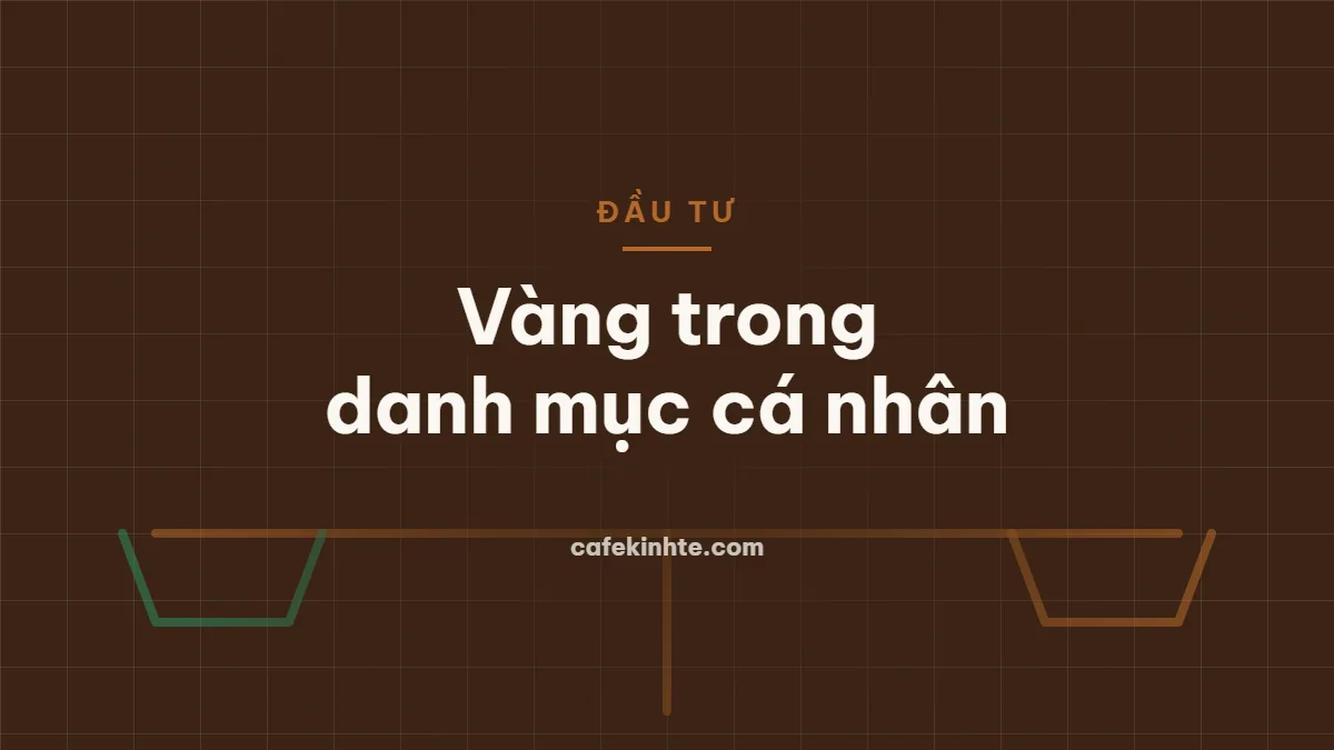 Vàng trong danh mục đầu tư cá nhân: vai trò, chi phí và cách xác định tỷ trọng hợp lý
